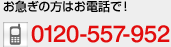 お急ぎの方はお電話で！　0120-557-952