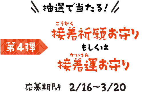 抽選で当たる! [第4弾]接着祈願お守りもしくは接着運お守り 応募期間 2/16～3/20