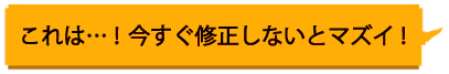これは…！今すぐ修正しないとマズイ！