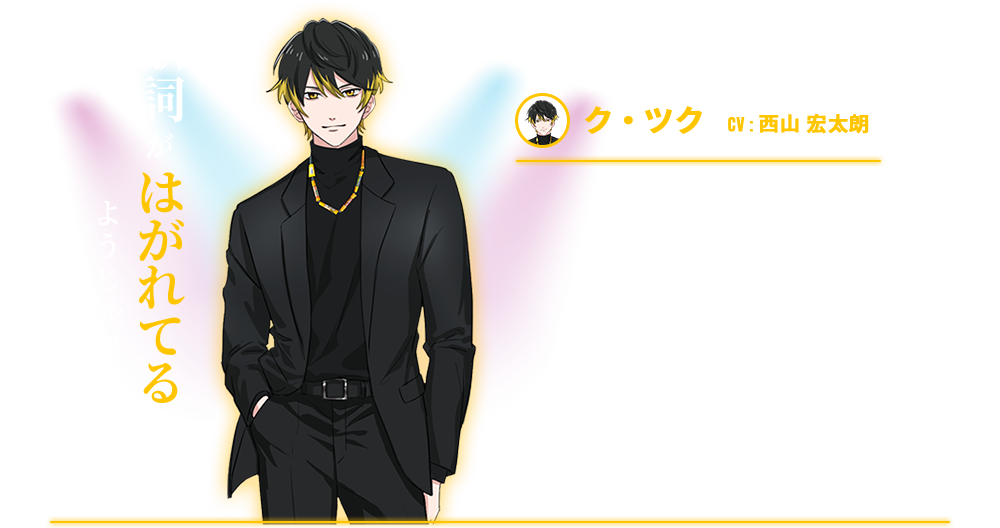 ク・ツク  CV : 西山 宏太朗